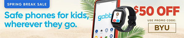 Spring break sale. Safe phones for kids, wherever they go. | Get Gabb phones and watches | $50 off | Use Promo Code BYU | gabbwireless.com/promo/byu